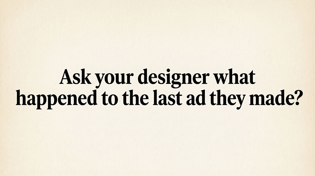 Pull quote: Ask your designer what happened to the last ad they made