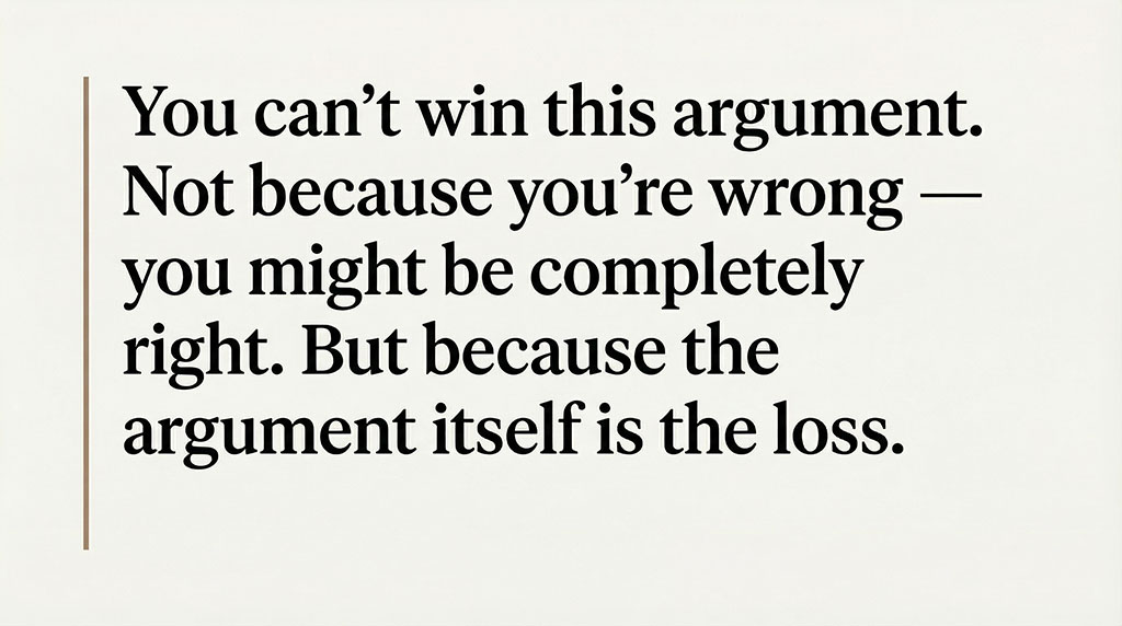 Pull quote card reading: "You can't win this argument. Not because you're wrong — you might be completely right. But because the argument itself is the loss."