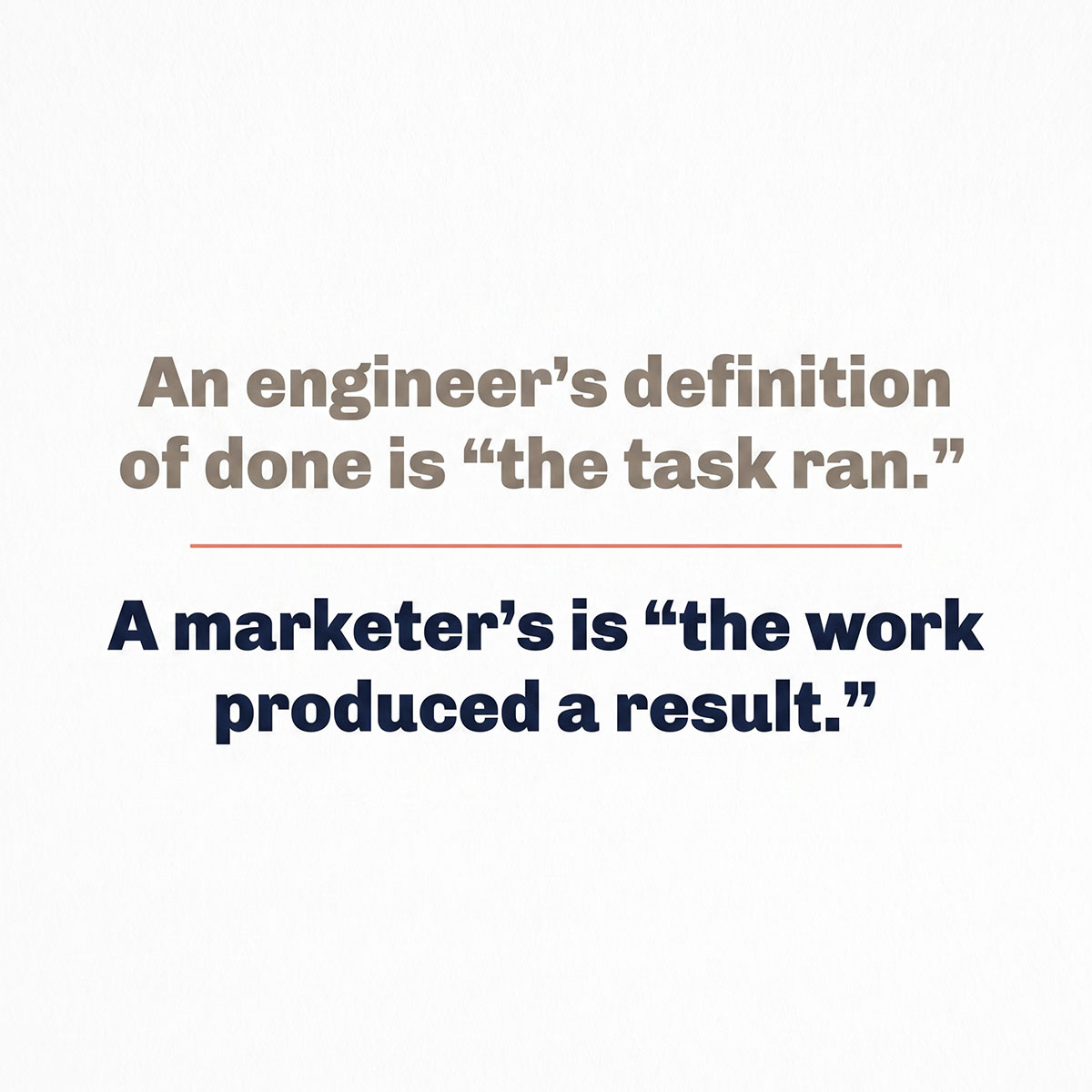 Quote card contrasting the engineer's definition of done, 'the task ran,' with the marketer's, 'the work produced a result